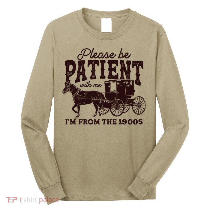 Please Be Patient With Me Im From The 1900s Long Sleeve Shirt
