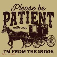 Please Be Patient With Me Im From The 1900s Long Sleeve Shirt