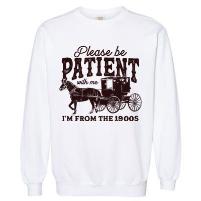 Please Be Patient With Me Im From The 1900s Garment-Dyed Sweatshirt