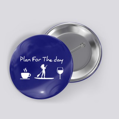 Paddle Board Plan For The Day Great Gift Button