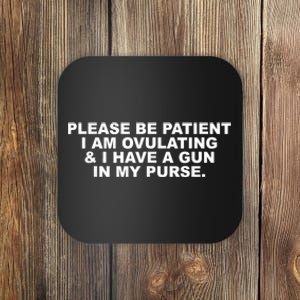 Please Be Patient I Am Ovulating & I Have A Gun In My Purse Coaster