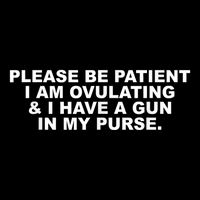 Please Be Patient I Am Ovulating & I Have A Gun In My Purse Mousepad