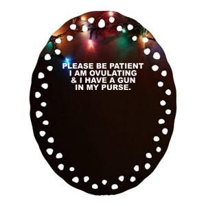 Please Be Patient I Am Ovulating & I Have A Gun In My Purse Ceramic Oval Ornament