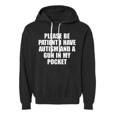 Please Be Patient I Have Autism And A Gun In My Pocket Garment-Dyed Fleece Hoodie