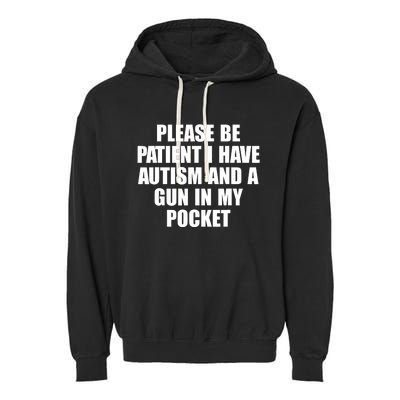 Please Be Patient I Have Autism And A Gun In My Pocket Garment-Dyed Fleece Hoodie