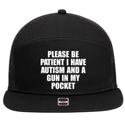 Please Be Patient I Have Autism And A Gun In My Pocket 7 Panel Mesh Trucker Snapback Hat