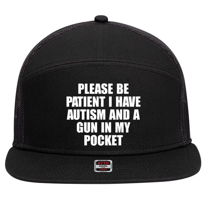 Please Be Patient I Have Autism And A Gun In My Pocket 7 Panel Mesh Trucker Snapback Hat