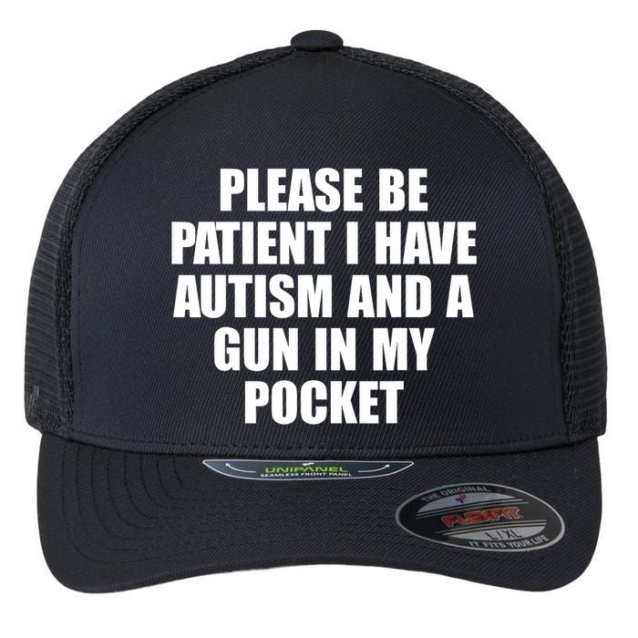 Please Be Patient I Have Autism And A Gun In My Pocket Flexfit Unipanel Trucker Cap