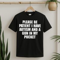 Please Be Patient I Have Autism And A Gun In My Pocket T-Shirt