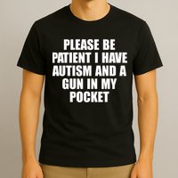 Please Be Patient I Have Autism And A Gun In My Pocket T-Shirt