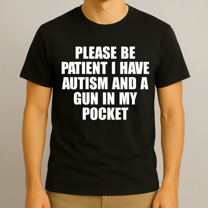 Please Be Patient I Have Autism And A Gun In My Pocket T-Shirt