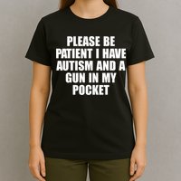 Please Be Patient I Have Autism And A Gun In My Pocket T-Shirt