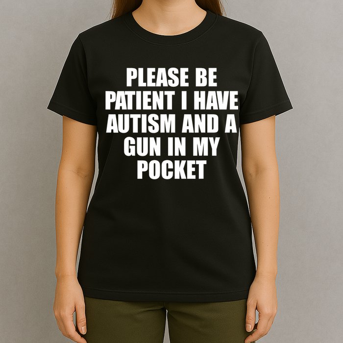 Please Be Patient I Have Autism And A Gun In My Pocket T-Shirt