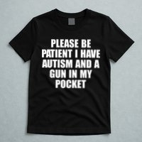 Please Be Patient I Have Autism And A Gun In My Pocket T-Shirt