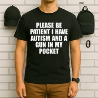 Please Be Patient I Have Autism And A Gun In My Pocket T-Shirt