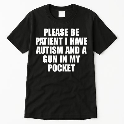 Please Be Patient I Have Autism And A Gun In My Pocket Tall T-Shirt