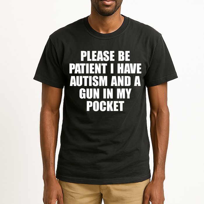 Please Be Patient I Have Autism And A Gun In My Pocket Tall T-Shirt