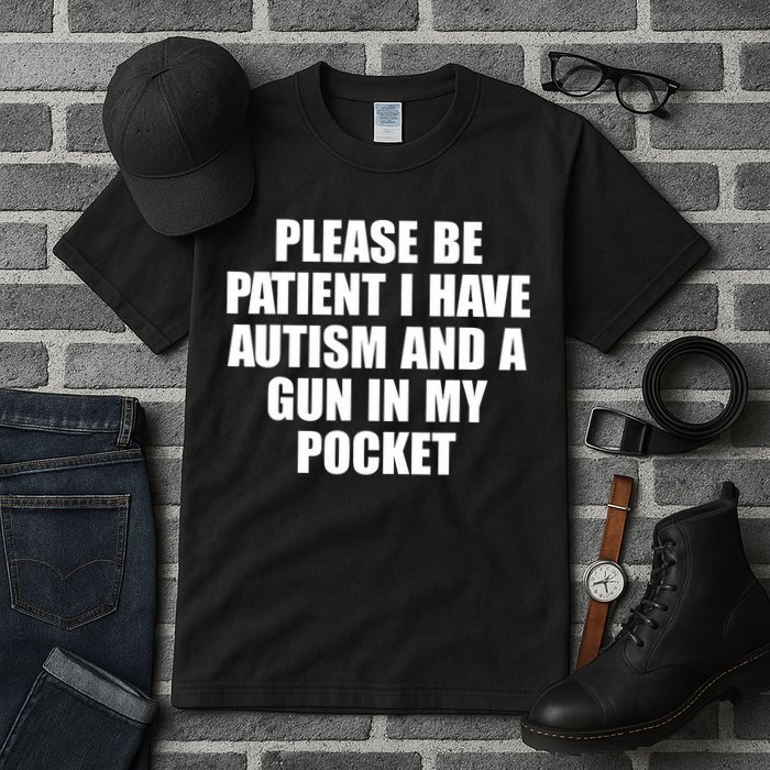 Please Be Patient I Have Autism And A Gun In My Pocket Tall T-Shirt