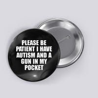 Please Be Patient I Have Autism And A Gun In My Pocket Button