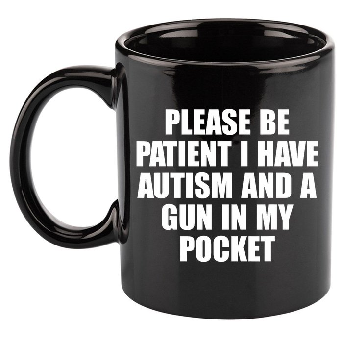 Please Be Patient I Have Autism And A Gun In My Pocket 11oz C Handle Ceramic Mug