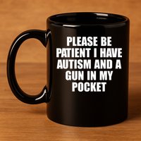Please Be Patient I Have Autism And A Gun In My Pocket 11oz C Handle Ceramic Mug