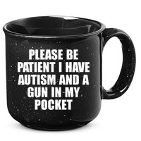 Please Be Patient I Have Autism And A Gun In My Pocket 15oz Campfire Ceramic Mug