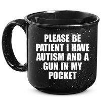 Please Be Patient I Have Autism And A Gun In My Pocket 15oz Campfire Ceramic Mug