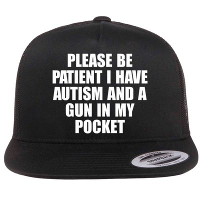 Please Be Patient I Have Autism And A Gun In My Pocket Flatbill Hat