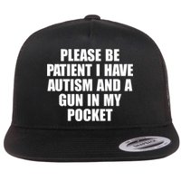 Please Be Patient I Have Autism And A Gun In My Pocket Flatbill Hat