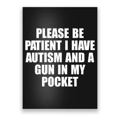 Please Be Patient I Have Autism And A Gun In My Pocket Poster