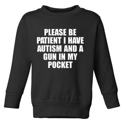 Please Be Patient I Have Autism And A Gun In My Pocket Toddler Sweatshirt