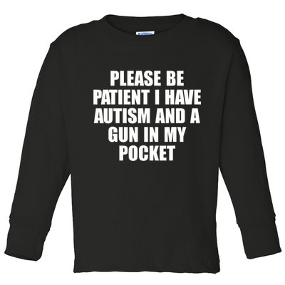 Please Be Patient I Have Autism And A Gun In My Pocket Toddler Long Sleeve Shirt