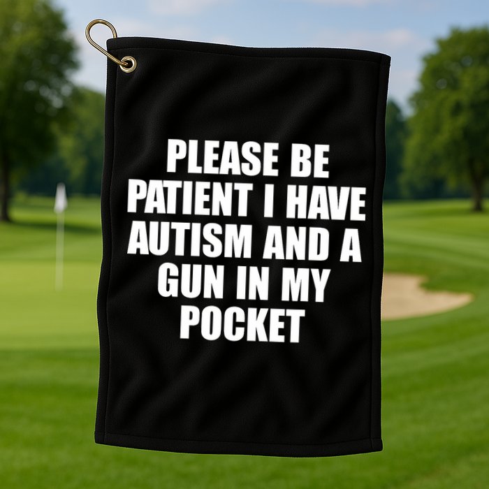 Please Be Patient I Have Autism And A Gun In My Pocket Golf Towel