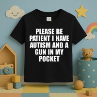 Please Be Patient I Have Autism And A Gun In My Pocket Toddler T-Shirt