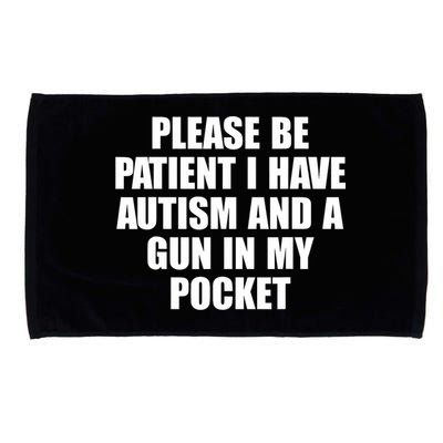 Please Be Patient I Have Autism And A Gun In My Pocket Microfiber Hand Towel