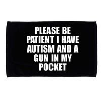 Please Be Patient I Have Autism And A Gun In My Pocket Microfiber Hand Towel