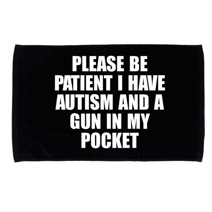 Please Be Patient I Have Autism And A Gun In My Pocket Microfiber Hand Towel