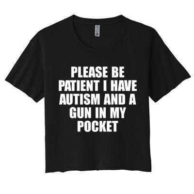 Please Be Patient I Have Autism And A Gun In My Pocket Crop Top