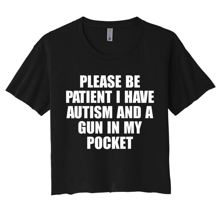 Please Be Patient I Have Autism And A Gun In My Pocket Crop Top
