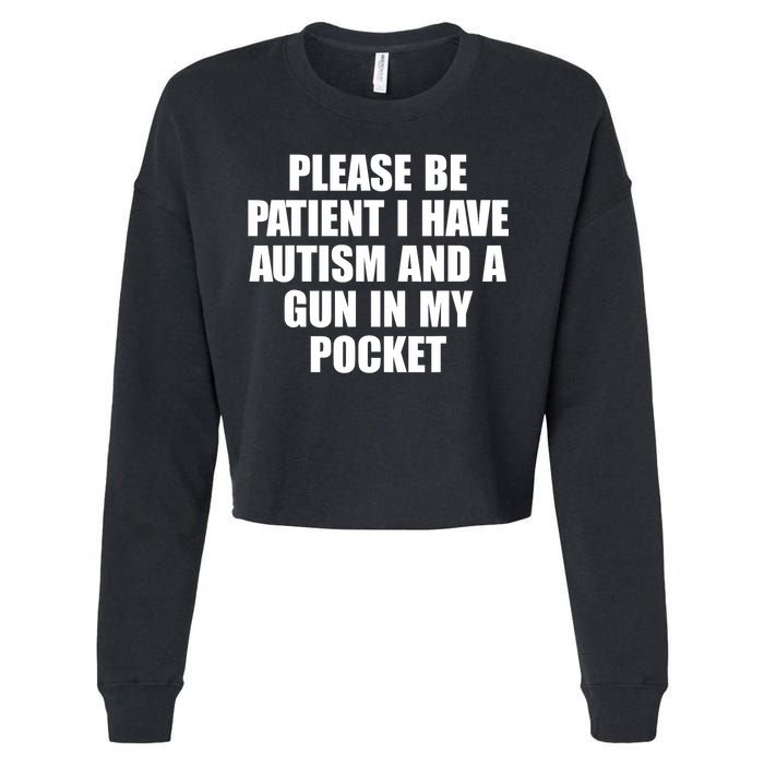 Please Be Patient I Have Autism And A Gun In My Pocket Cropped Pullover Crew