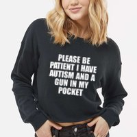 Please Be Patient I Have Autism And A Gun In My Pocket Cropped Pullover Crew