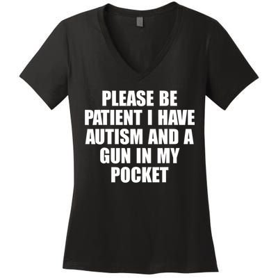 Please Be Patient I Have Autism And A Gun In My Pocket Women's V-Neck T-Shirt