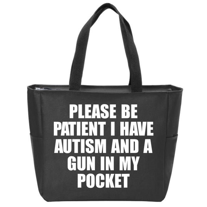 Please Be Patient I Have Autism And A Gun In My Pocket Zip Tote Bag