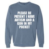Please Be Patient I Have Autism And A Gun In My Pocket Garment-Dyed Sweatshirt