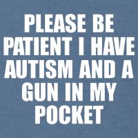 Please Be Patient I Have Autism And A Gun In My Pocket Garment-Dyed Sweatshirt