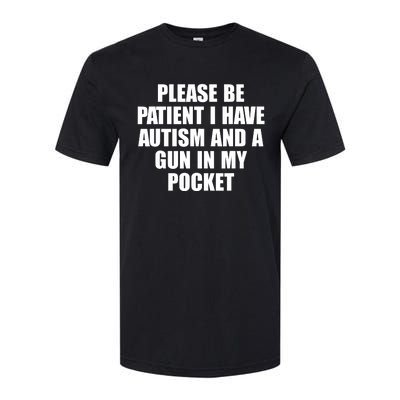 Please Be Patient I Have Autism And A Gun In My Pocket Softstyle CVC T-Shirt