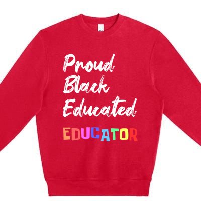 Proud Black Pretty Educated Educator Petty Queen Gift Premium Crewneck Sweatshirt