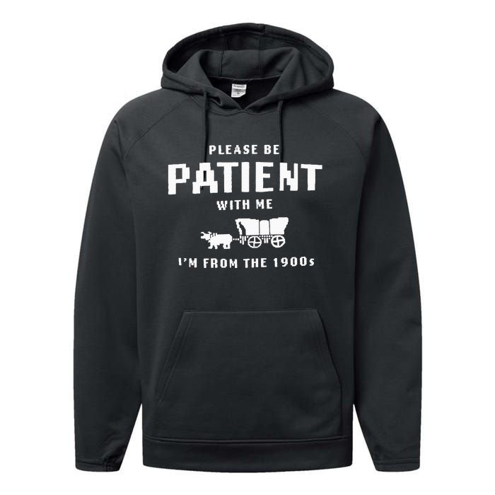 Please Be Patient With Me IM From The 1900S Funny Saying Performance Fleece Hoodie