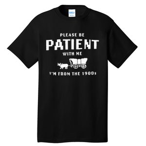 Please Be Patient With Me IM From The 1900S Funny Saying Tall T-Shirt