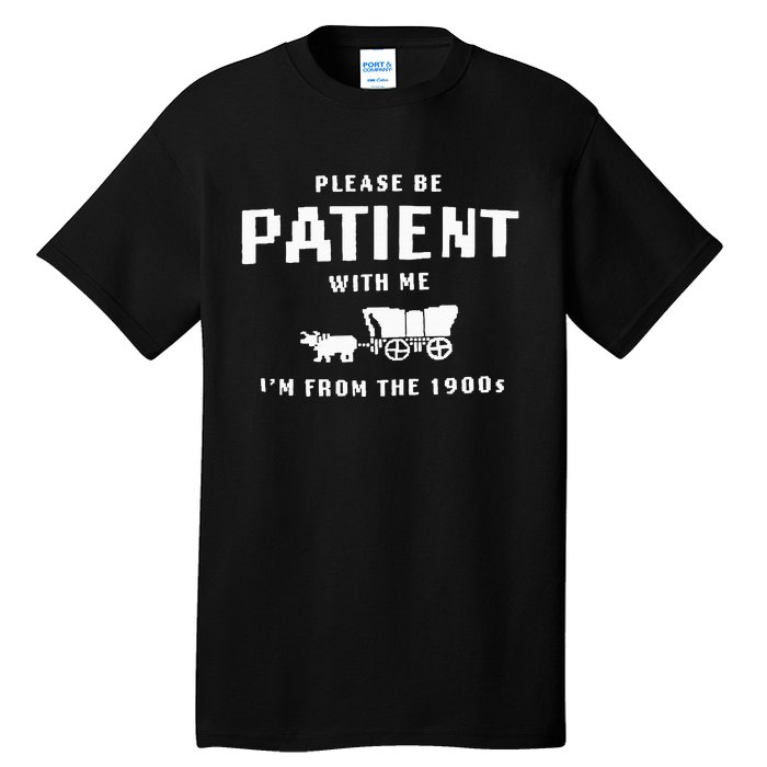 Please Be Patient With Me IM From The 1900S Funny Saying Tall T-Shirt